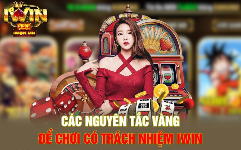 Các nguyên tắc vàng để chơi có trách nhiệm iWin