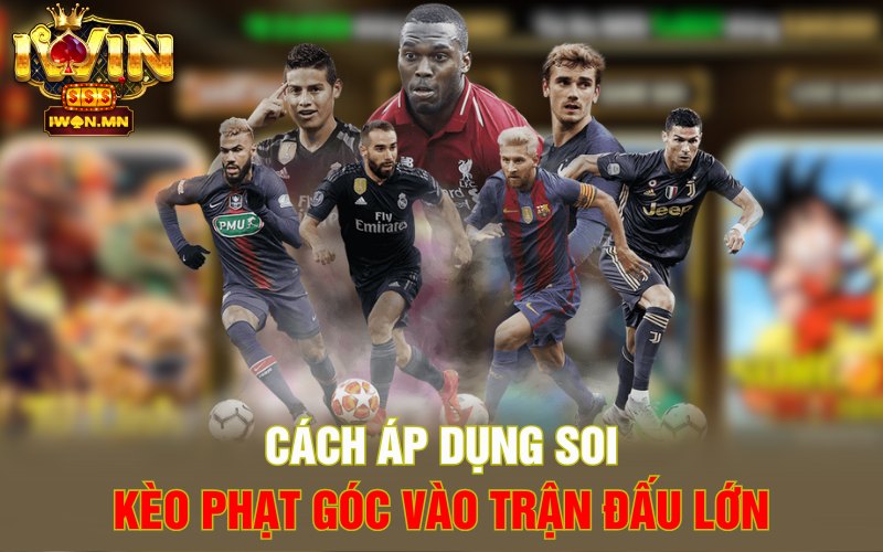 Cách áp dụng soi kèo phạt góc vào trận đấu lớn