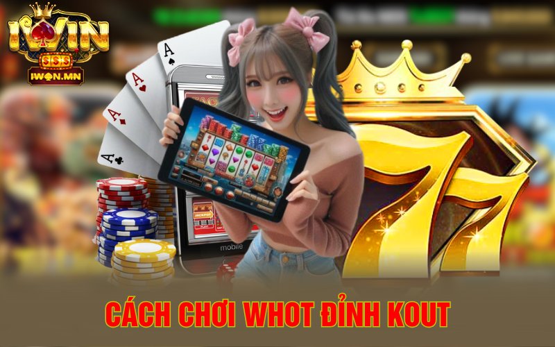 Cách chơi Whot đỉnh kout