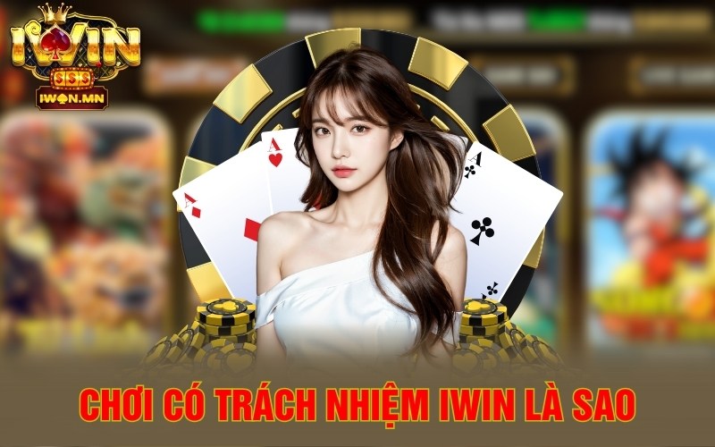 Chơi có trách nhiệm iWin là sao