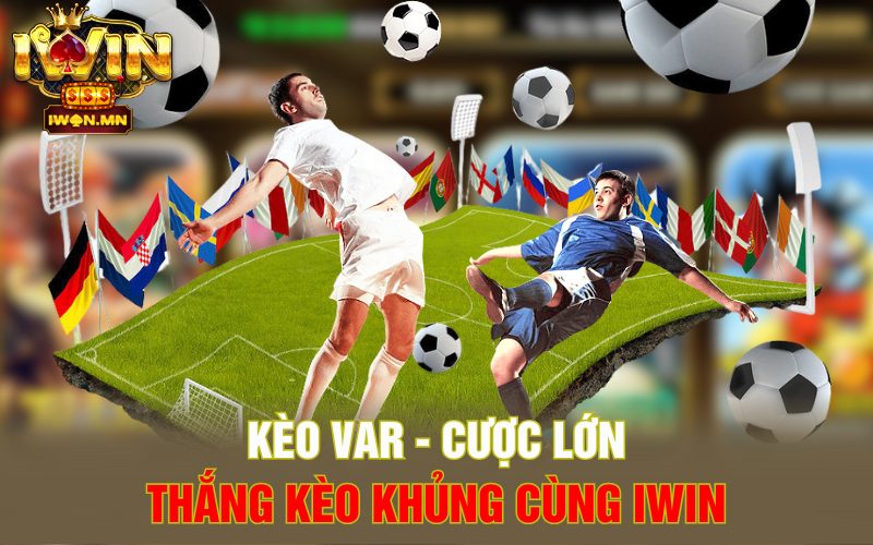Kèo Var | Cược Lớn Thắng Kèo Khủng Cùng iWin