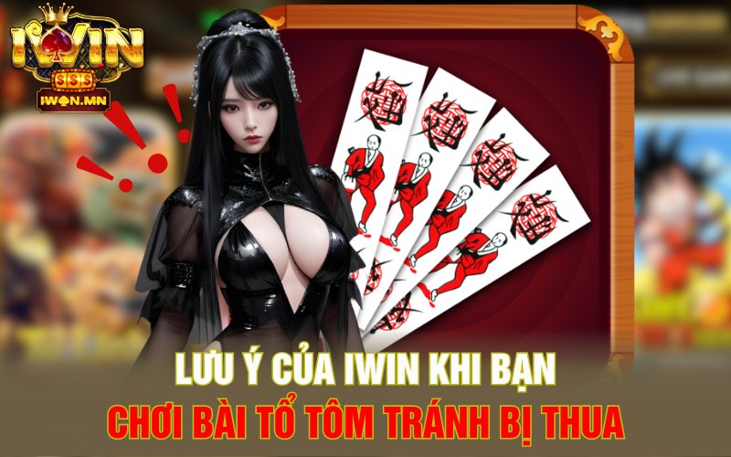 Lưu ý của iWin khi bạn Chơi Bài Tổ Tôm tránh bị thua