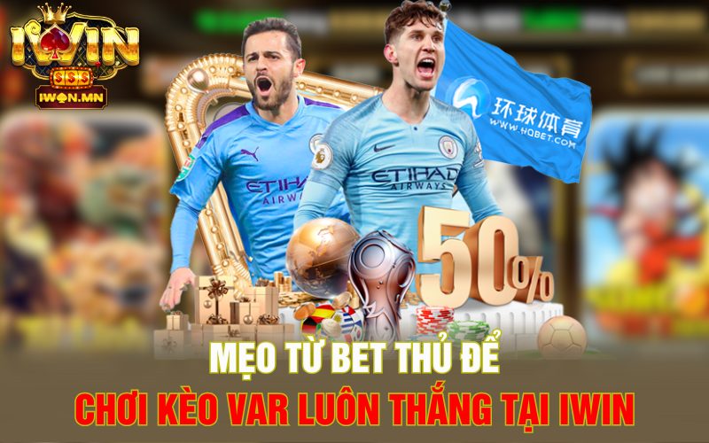 Mẹo từ bet thủ để chơi kèo Var luôn thắng tại iWin