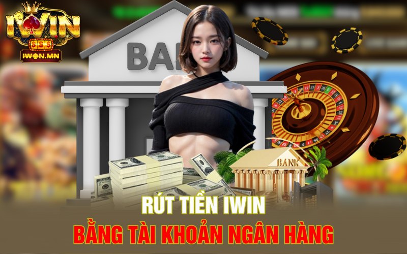 Rút tiền iWin bằng tài khoản ngân hàng
