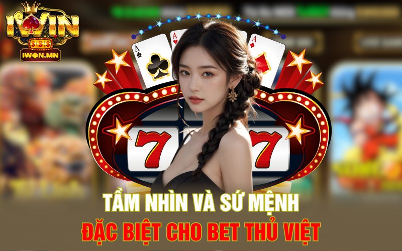 Tầm Nhìn và Sứ Mệnh Đặc Biệt Cho Bet Thủ Việt