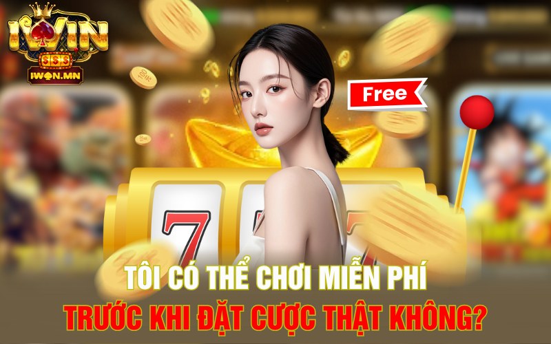 Tôi có thể chơi miễn phí trước khi đặt cược thật không?